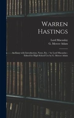 Warren Hastings: an Essay With Introduction, Notes, Etc. / by Lord Macaulay; Edited for High-school Use by G. Mercer Adam - Macaulay, Lord