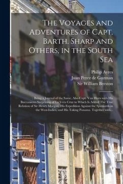 The Voyages and Adventures of Capt. Barth. Sharp and Others, in the South Sea: : Being a Journal of the Same, Also Capt. Van Horn With His Buccanieres - Ayres, Philip Ed