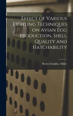 Effect of Various Lighting Techniques on Avian Egg Production, Shell Quality and Hatchability - Miller, Byron Franklin