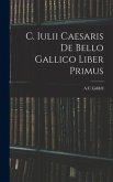 C. Iulii Caesaris De Bello Gallico Liber Primus