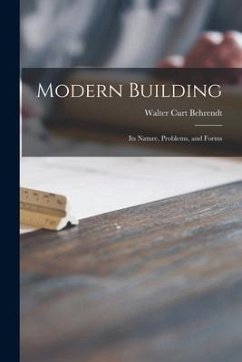 Modern Building; Its Nature, Problems, and Forms - Behrendt, Walter Curt