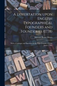 A Dissertation Upon English Typographical Founders and Founderies (1778): With a Catalogue and Specimen of the Type-foundry of John James (1782) - Mores, Edward Rowe
