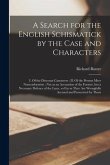 A Search for the English Schismatick by the Case and Characters: I. Of the Diocesan Canoneers; II. Of the Present Meer Nonconformists; Not as an Accus
