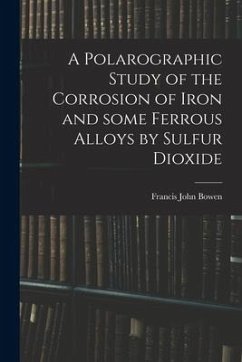 A Polarographic Study of the Corrosion of Iron and Some Ferrous Alloys by Sulfur Dioxide - Bowen, Francis John