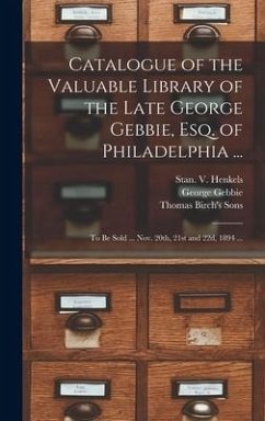 Catalogue of the Valuable Library of the Late George Gebbie, Esq. of Philadelphia ...: to Be Sold ... Nov. 20th, 21st and 22d, 1894 ... - Gebbie, George