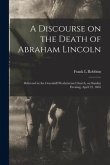 A Discourse on the Death of Abraham Lincoln: Delivered in the Greenhill Presbyterian Church, on Sunday Evening, April 23, 1865