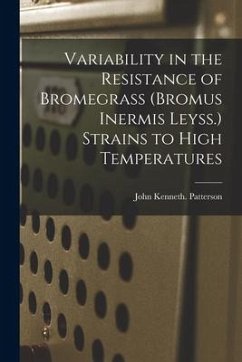 Variability in the Resistance of Bromegrass (Bromus Inermis Leyss.) Strains to High Temperatures - Patterson, John Kenneth