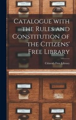 Catalogue With the Rules and Constitution of the Citizens' Free Library [microform]