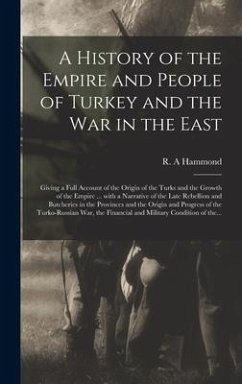 A History of the Empire and People of Turkey and the War in the East [microform]