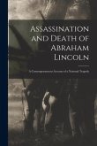 Assassination and Death of Abraham Lincoln: a Contemporaneous Account of a National Tragedy
