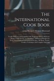 The International Cook Book; Totally Different and Complete With Suggested Menus, Rules for Proper Table Service, an Abundance of Practical Recipes fo