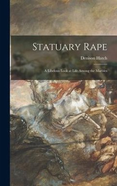 Statuary Rape; a Libelous Look at Life Among the Marbles - Hatch, Denison