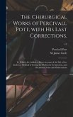 The Chirurgical Works of Percivall Pott, With His Last Corrections.: to Which Are Added, a Short Account of the Life of the Author, a Method of Curing