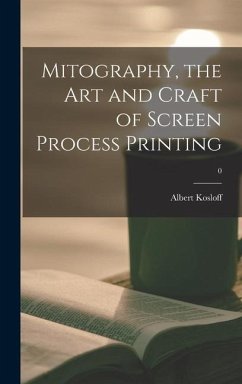 Mitography, the Art and Craft of Screen Process Printing; 0 - Kosloff, Albert