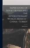 Impressions of Soviet Russia and the Revolutionary World, Mexico--China--Turkey