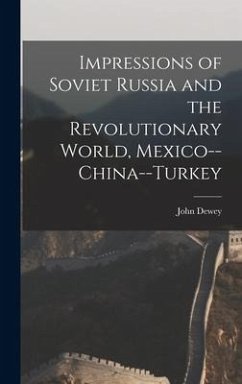 Impressions of Soviet Russia and the Revolutionary World, Mexico--China--Turkey - Dewey, John