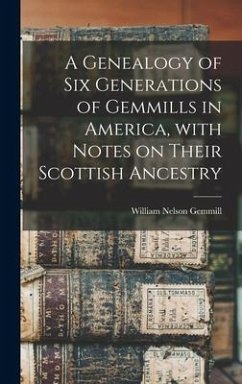 A Genealogy of Six Generations of Gemmills in America, With Notes on Their Scottish Ancestry - Gemmill, William Nelson