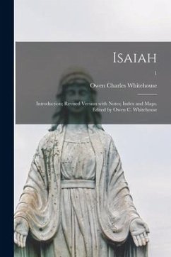 Isaiah: Introduction; Revised Version With Notes; Index and Maps. Edited by Owen C. Whitehouse; 1 - Whitehouse, Owen Charles