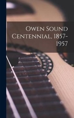 Owen Sound Centennial, 1857-1957 - Anonymous