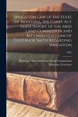Irrigation Law of the State of Montana, the Carey Act [and] Report of the Arid Land Commission and Recommendations of Governor Smith Regarding Irrigat
