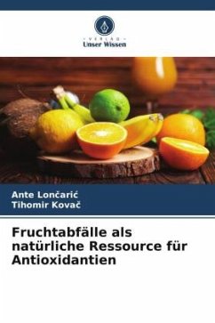 Fruchtabfälle als natürliche Ressource für Antioxidantien - Loncaric, Ante;Kovac, Tihomir