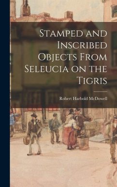 Stamped and Inscribed Objects From Seleucia on the Tigris - McDowell, Robert Harbold