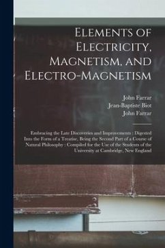 Elements of Electricity, Magnetism, and Electro-magnetism: Embracing the Late Discoveries and Improvements: Digested Into the Form of a Treatise, Bein - Farrar, John