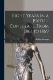 Eight Years in a British Consulate, From 1861 to 1869