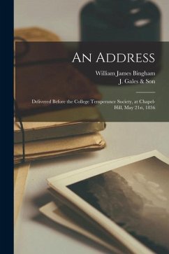An Address: Delivered Before the College Temperance Society, at Chapel-Hill, May 21st, 1836 - Bingham, William James