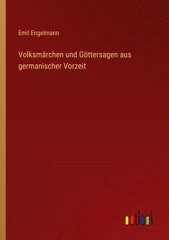 Volksmärchen und Göttersagen aus germanischer Vorzeit - Engelmann, Emil