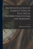 An Investigation of Various Types of Electrical Distribution Systems for Warships.