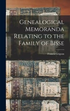 Genealogical Memoranda Relating to the Family of Bisse - Grigson, Francis