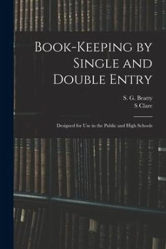 Book-keeping by Single and Double Entry: Designed for Use in the Public and High Schools - Clare, S.