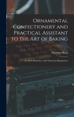 Ornamental Confectionery and Practical Assistant to the Art of Baking - Hueg, Herman