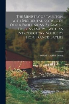 The Ministry of Taunton, With Incidental Notices of Other Professions. By Samuel Hopkins Emery ... With an Introductory Notice by Hon. Francis Baylies - Emery, Samuel Hopkins