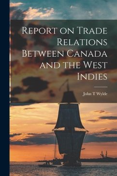 Report on Trade Relations Between Canada and the West Indies [microform] - Wylde, John T.