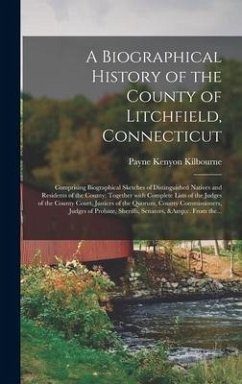 A Biographical History of the County of Litchfield, Connecticut: Comprising Biographical Sketches of Distinguished Natives and Residents of the County - Kilbourne, Payne Kenyon