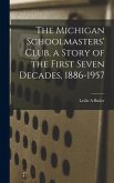 The Michigan Schoolmasters' Club, a Story of the First Seven Decades, 1886-1957