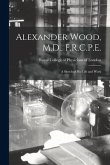 Alexander Wood, M.D., F.R.C.P.E.: a Sketch of His Life and Work