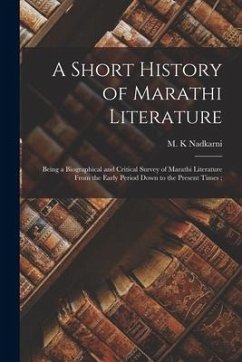 A Short History of Marathi Literature: Being a Biographical and Critical Survey of Marathi Literature From the Early Period Down to the Present Times;