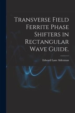 Transverse Field Ferrite Phase Shifters in Rectangular Wave Guide. - Alderman, Edward Lane