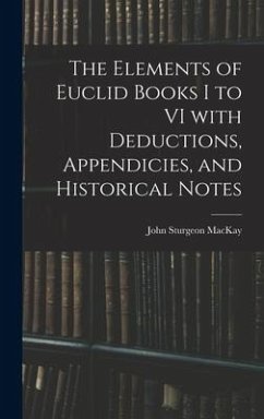 The Elements of Euclid Books I to VI With Deductions, Appendicies, and Historical Notes - Mackay, John Sturgeon