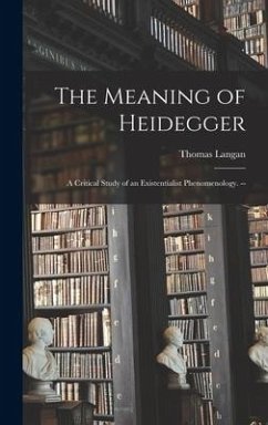 The Meaning of Heidegger: a Critical Study of an Existentialist Phenomenology. -- - Langan, Thomas