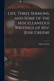 Life, Three Sermons, and Some of the Miscellaneous Writings of Rev. Jesse Greene