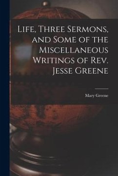 Life, Three Sermons, and Some of the Miscellaneous Writings of Rev. Jesse Greene - Greene, Mary