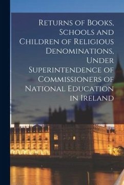 Returns of Books, Schools and Children of Religious Denominations, Under Superintendence of Commissioners of National Education in Ireland - Anonymous