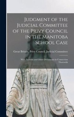 Judgment of the Judicial Committee of the Privy Council in the Manitoba School Case [microform]: With Factums and Other Documents in Connection Therew
