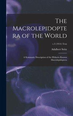 The Macrolepidoptera of the World; a Systematic Description of the Hitherto Known Macrolepidoptera; v.3 (1914) text - Seitz, Adalbert Ed