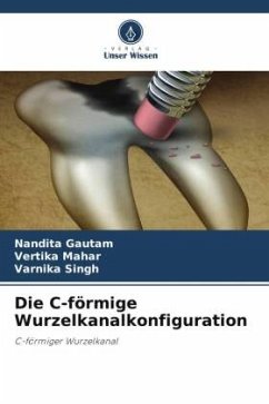 Die C-förmige Wurzelkanalkonfiguration - Gautam, Nandita;Mahar, Vertika;Singh, Varnika