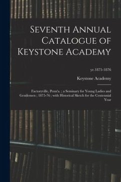 Seventh Annual Catalogue of Keystone Academy: Factoryville, Penn'a.; a Seminary for Young Ladies and Gentlemen; 1875-76; With Historical Sketch for th